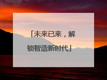 未来已来，解锁智造新时代
