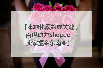 本地化履约成关键，百世助力Shopee卖家掘金东南亚