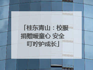 桂东青山：校服捐赠暖童心 安全叮咛护成长