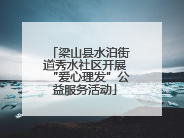 梁山县水泊街道秀水社区开展“爱心理发”公益服务活动