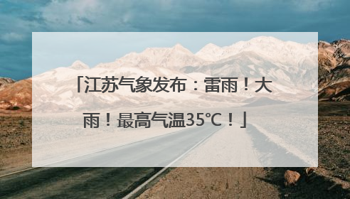 江苏气象发布：雷雨！大雨！最高气温35℃！
