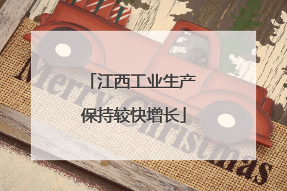 江西工业生产保持较快增长