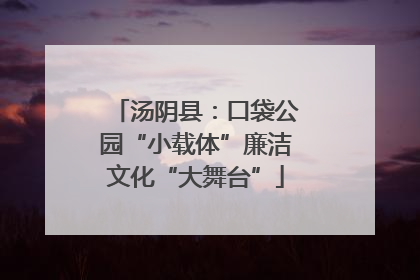 汤阴县：口袋公园“小载体”廉洁文化“大舞台”