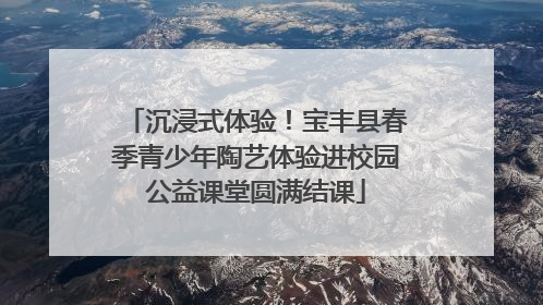 沉浸式体验！宝丰县春季青少年陶艺体验进校园公益课堂圆满结课