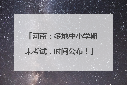 河南：多地中小学期末考试，时间公布！