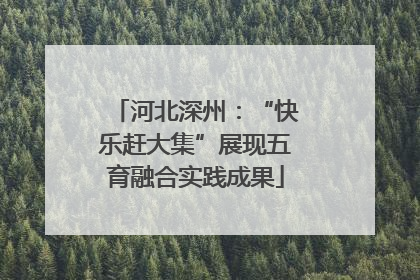 河北深州：“快乐赶大集”展现五育融合实践成果