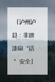 泸州泸县：非遗漆扇“话”安全
