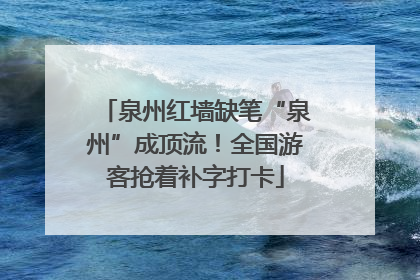 泉州红墙缺笔“泉州”成顶流！全国游客抢着补字打卡