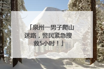 泉州一男子爬山迷路，警民紧急搜救5小时！