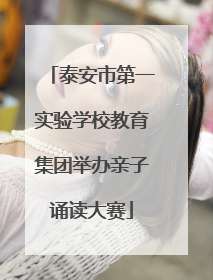 泰安市第一实验学校教育集团举办亲子诵读大赛
