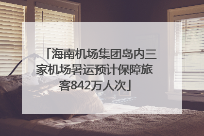 海南机场集团岛内三家机场暑运预计保障旅客842万人次