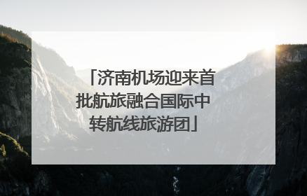 济南机场迎来首批航旅融合国际中转航线旅游团