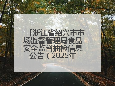 浙江省绍兴市市场监督管理局食品安全监督抽检信息公告（2025年第3期）