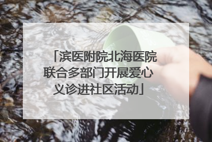 滨医附院北海医院联合多部门开展爱心义诊进社区活动