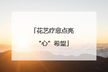 花艺疗愈点亮“心”希望
