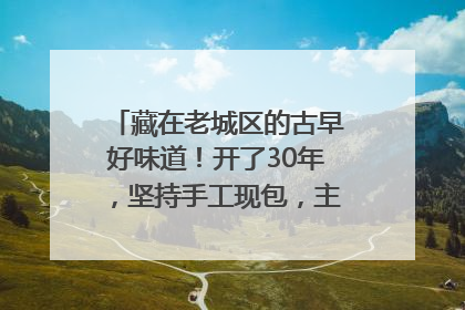 藏在老城区的古早好味道！开了30年，坚持手工现包，主打一个新鲜