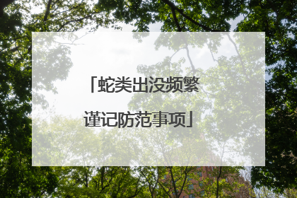 蛇类出没频繁 谨记防范事项