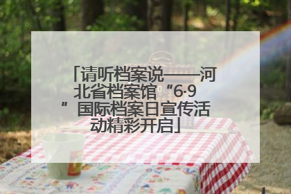 请听档案说——河北省档案馆“6·9”国际档案日宣传活动精彩开启