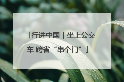 行进中国｜坐上公交车 跨省“串个门”