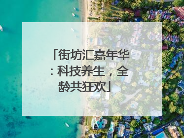 街坊汇嘉年华：科技养生，全龄共狂欢