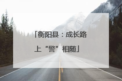 衡阳县：成长路上“警”相随