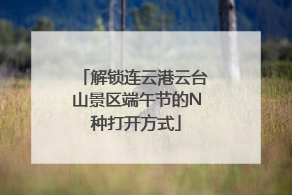 解锁连云港云台山景区端午节的N种打开方式
