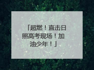 超燃！直击日照高考现场！加油少年！