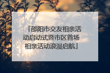 邵阳市交友相亲活动启动式暨市区首场相亲活动浪漫启航
