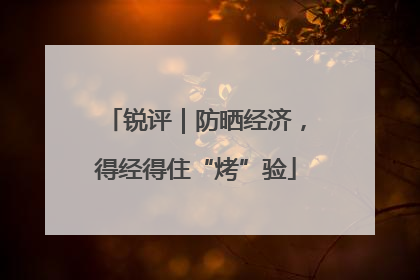 锐评｜防晒经济，得经得住“烤”验
