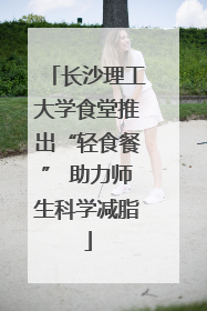 长沙理工大学食堂推出“轻食餐” 助力师生科学减脂