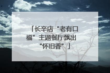 长辛店“老有口福”主题餐厅飘出“怀旧香”
