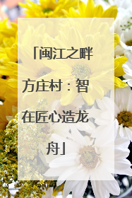 闽江之畔方庄村：智在匠心造龙舟