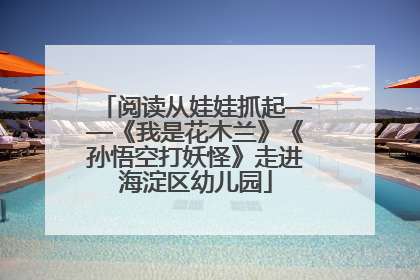 阅读从娃娃抓起——《我是花木兰》《孙悟空打妖怪》走进海淀区幼儿园