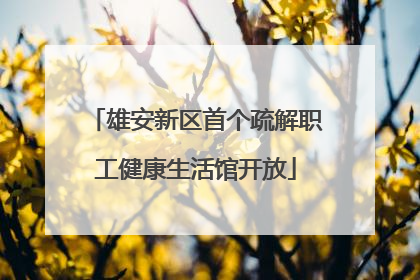 雄安新区首个疏解职工健康生活馆开放