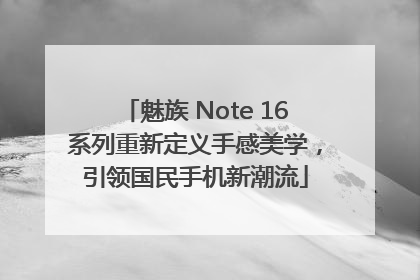 魅族 Note 16系列重新定义手感美学，引领国民手机新潮流