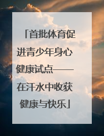 首批体育促进青少年身心健康试点——在汗水中收获健康与快乐