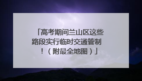 高考期间兰山区这些路段实行临时交通管制！（附最全地图）