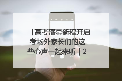 高考落幕新程开启 考场外家长们的这些心声一起来听｜2025四川高考
