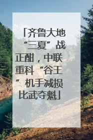 齐鲁大地“三夏”战正酣，中联重科“谷王”机手减损比武夺魁