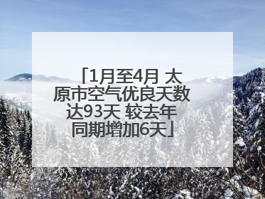 1月至4月 太原市空气优良天数达93天 较去年同期增加6天