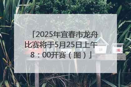 2025年宜春市龙舟比赛将于5月25日上午8：00开赛（图）