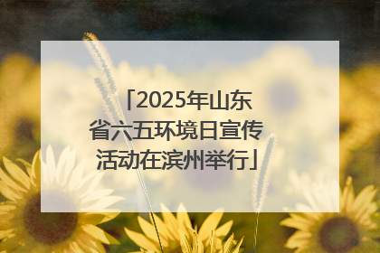 2025年山东省六五环境日宣传活动在滨州举行