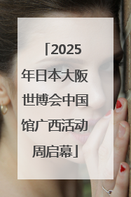 2025年日本大阪世博会中国馆广西活动周启幕