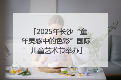 2025年长沙“童年灵感中的色彩”国际儿童艺术节举办