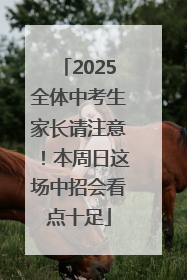 2025全体中考生家长请注意！本周日这场中招会看点十足