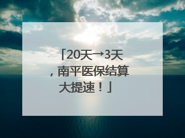 20天→3天，南平医保结算大提速！