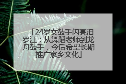 24岁女鼓手闪亮汨罗江：从舞蹈老师到龙舟鼓手，今后希望长期推广家乡文化