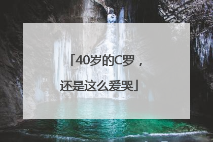40岁的C罗，还是这么爱哭