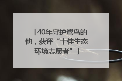40年守护鹭鸟的他，获评“十佳生态环境志愿者”