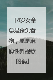 4岁女童总是歪头看物，原是麻痹性斜视惹的祸